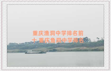 重庆渔洞中学排名前十 重庆鱼洞中学排名